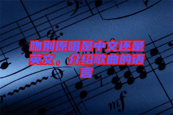 吻別原唱是中文還是英文，介紹歌曲的語(yǔ)言