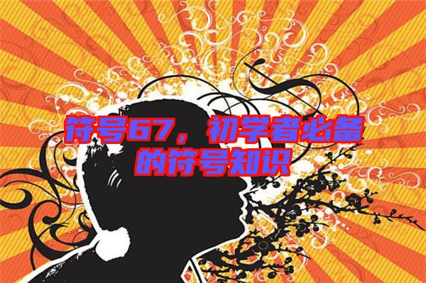 符號(hào)67，初學(xué)者必備的符號(hào)知識(shí)