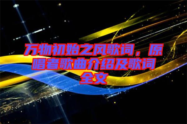 萬(wàn)物初始之風(fēng)歌詞，原唱者歌曲介紹及歌詞全文