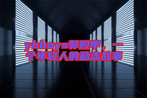 yhboys郭殿甲，一個年輕人的勵志故事