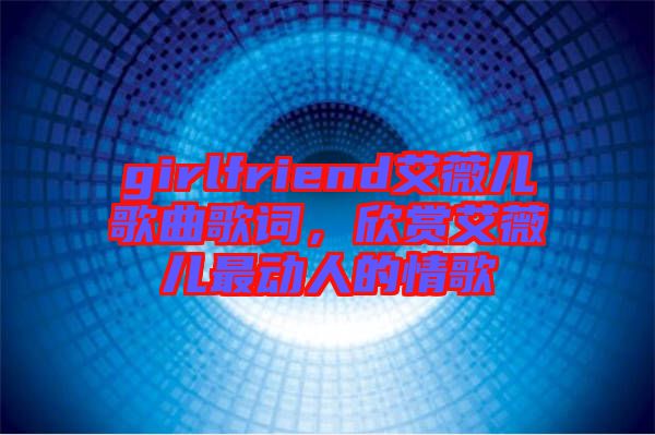 girlfriend艾薇兒歌曲歌詞，欣賞艾薇兒最動人的情歌