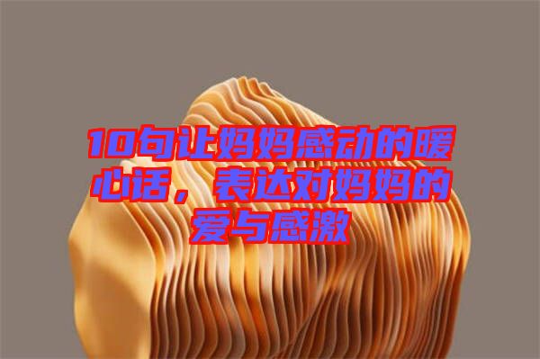10句讓媽媽感動的暖心話，表達對媽媽的愛與感激