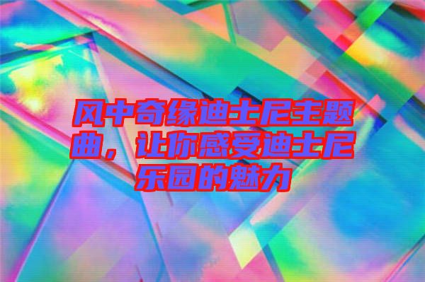 風(fēng)中奇緣迪士尼主題曲，讓你感受迪士尼樂園的魅力