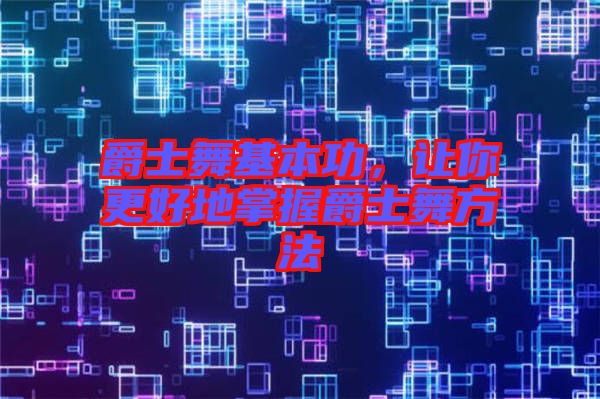 爵士舞基本功，讓你更好地掌握爵士舞方法