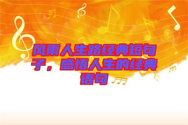 風(fēng)雨人生路經(jīng)典短句子，感悟人生的經(jīng)典語(yǔ)句