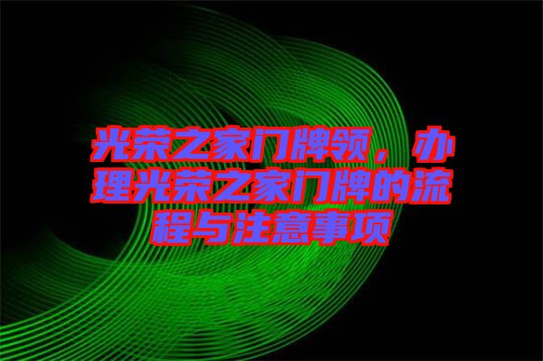 光榮之家門牌領(lǐng)，辦理光榮之家門牌的流程與注意事項(xiàng)