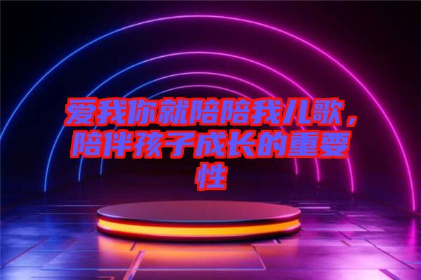 愛(ài)我你就陪陪我兒歌，陪伴孩子成長(zhǎng)的重要性