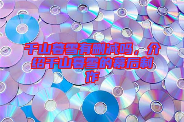 千山暮雪有刪減嗎，介紹千山暮雪的幕后制作