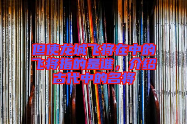 但使龍城飛將在中的飛將指的是誰，介紹古代中的名將