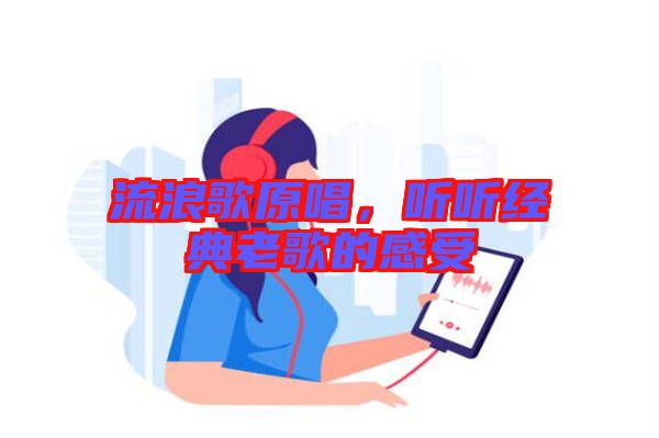 流浪歌原唱，聽聽經(jīng)典老歌的感受