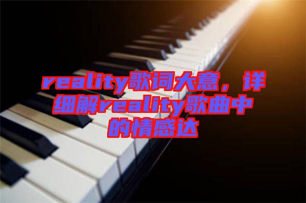 reality歌詞大意，詳細(xì)解reality歌曲中的情感達(dá)
