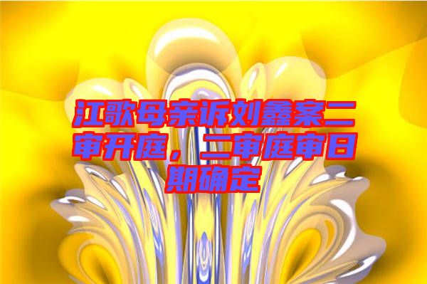 江歌母親訴劉鑫案二審開庭，二審?fù)徣掌诖_定