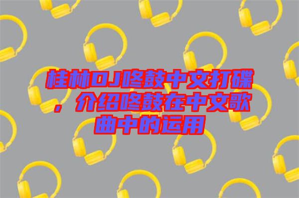 桂林DJ咚鼓中文打碟，介紹咚鼓在中文歌曲中的運用