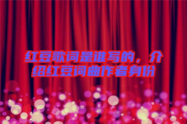 紅豆歌詞是誰寫的，介紹紅豆詞曲作者身份