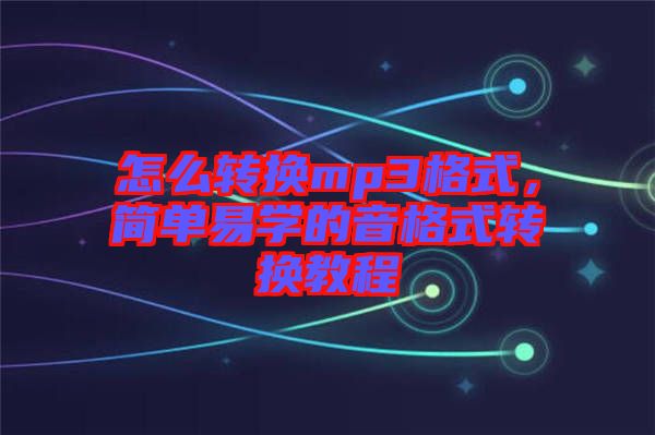 怎么轉(zhuǎn)換mp3格式，簡(jiǎn)單易學(xué)的音格式轉(zhuǎn)換教程
