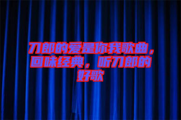刀郎的愛是你我歌曲，回味經典，聽刀郎的好歌