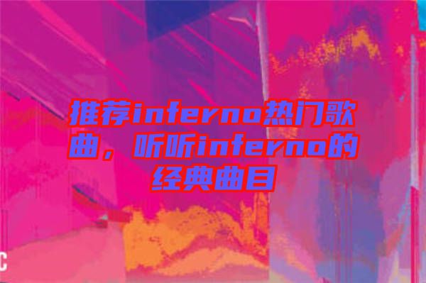 推薦inferno熱門歌曲，聽聽inferno的經(jīng)典曲目