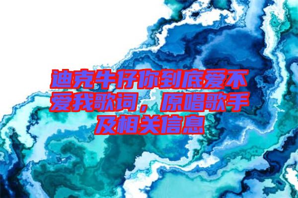 迪克牛仔你到底愛不愛我歌詞，原唱歌手及相關(guān)信息