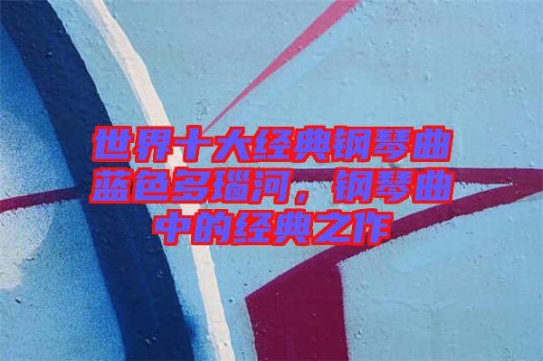 世界十大經(jīng)典鋼琴曲藍(lán)色多瑙河，鋼琴曲中的經(jīng)典之作