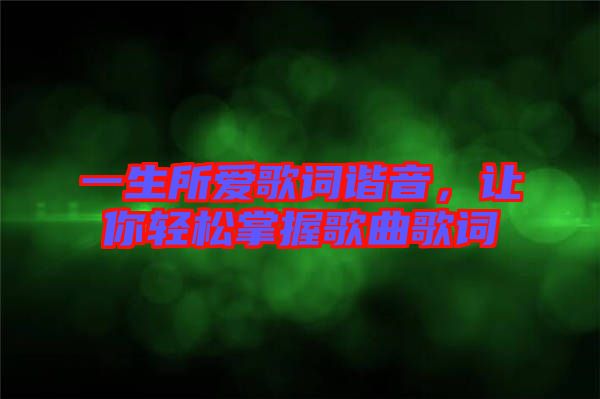 一生所愛歌詞諧音，讓你輕松掌握歌曲歌詞