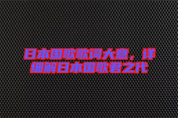 日本國(guó)歌歌詞大意，詳細(xì)解日本國(guó)歌君之代