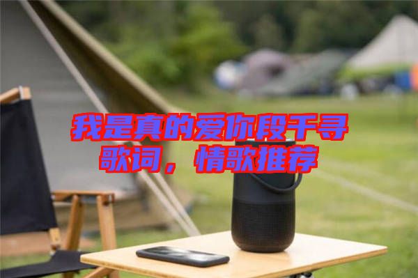 我是真的愛你段千尋歌詞，情歌推薦
