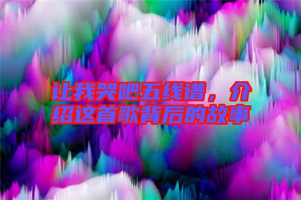 讓我哭吧五線譜，介紹這首歌背后的故事