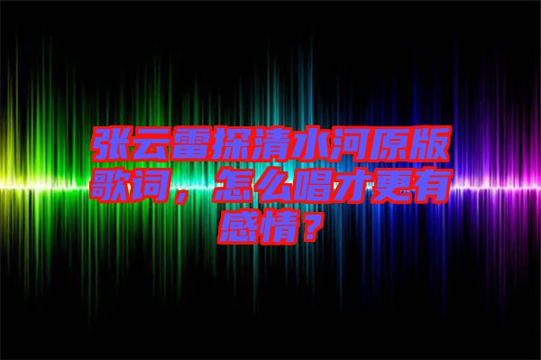 張?jiān)评滋角逅釉娓柙~，怎么唱才更有感情？