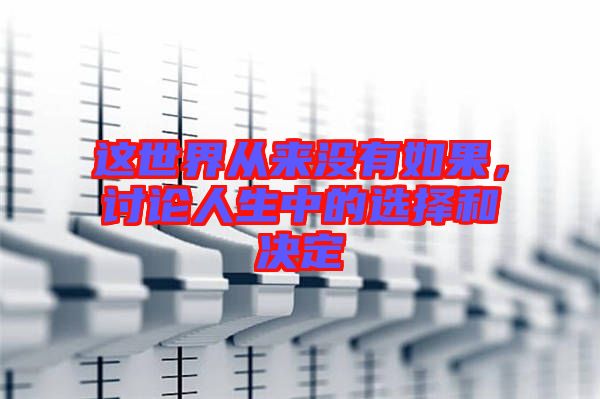 這世界從來(lái)沒(méi)有如果，討論人生中的選擇和決定