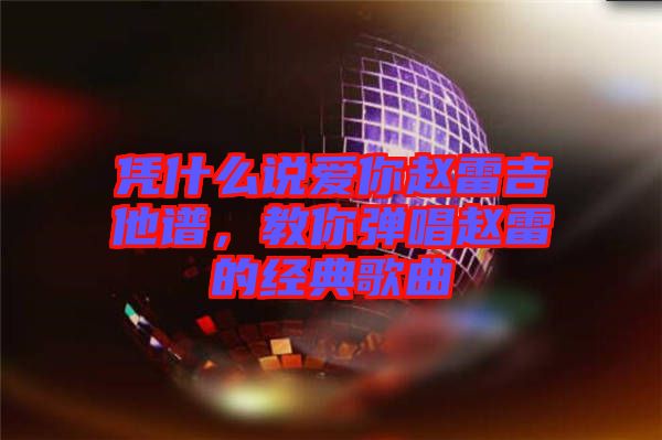 憑什么說(shuō)愛(ài)你趙雷吉他譜，教你彈唱趙雷的經(jīng)典歌曲