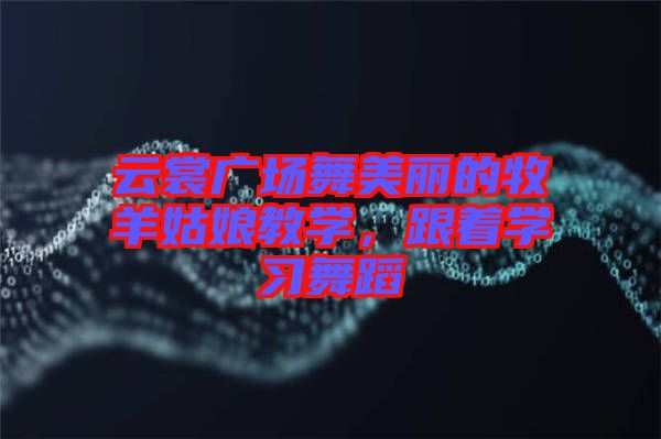云裳廣場舞美麗的牧羊姑娘教學，跟著學習舞蹈