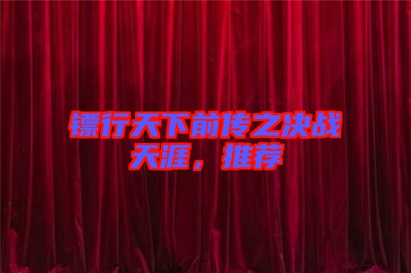 鏢行天下前傳之決戰(zhàn)天涯，推薦