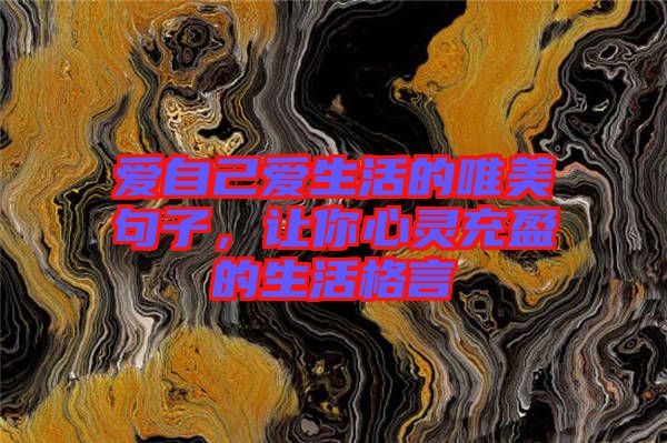 愛自己愛生活的唯美句子，讓你心靈充盈的生活格言