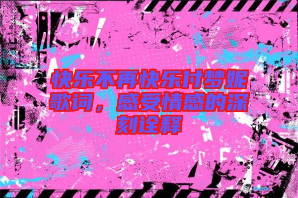 快樂不再快樂付夢妮歌詞，感受情感的深刻詮釋