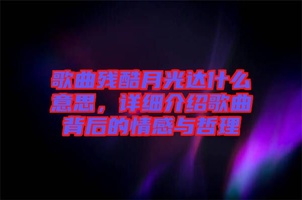 歌曲殘酷月光達什么意思，詳細介紹歌曲背后的情感與哲理
