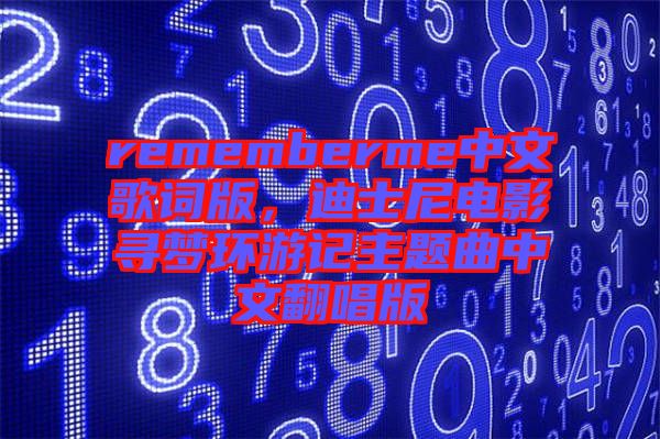 rememberme中文歌詞版，迪士尼電影尋夢環(huán)游記主題曲中文翻唱版