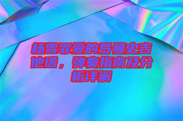 楊雪霏愛的羅曼史吉他譜，彈奏指南及分析詳解