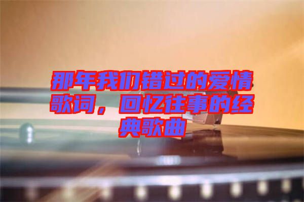 那年我們錯過的愛情歌詞，回憶往事的經典歌曲