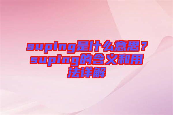 suping是什么意思？suping的含義和用法詳解