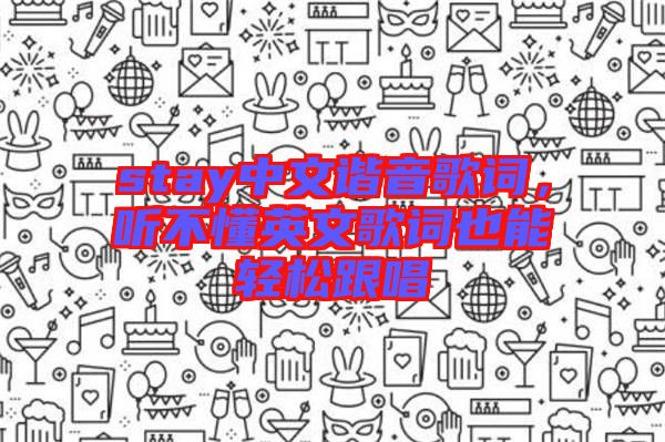 stay中文諧音歌詞，聽不懂英文歌詞也能輕松跟唱