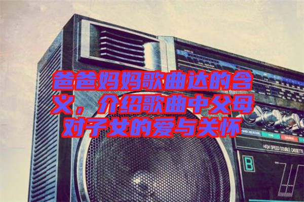 爸爸媽媽歌曲達(dá)的含義，介紹歌曲中父母對(duì)子女的愛(ài)與關(guān)懷
