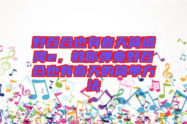 野百合也有春天簡(jiǎn)譜降e，教你彈奏野百合也有春天的簡(jiǎn)單方法