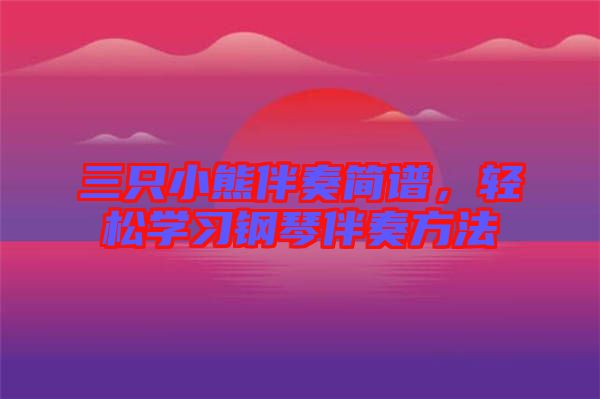 三只小熊伴奏簡譜，輕松學(xué)習(xí)鋼琴伴奏方法