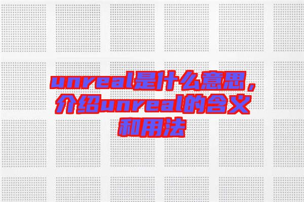 unreal是什么意思，介紹unreal的含義和用法