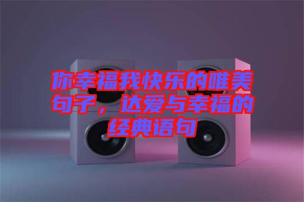 你幸福我快樂的唯美句子，達愛與幸福的經(jīng)典語句