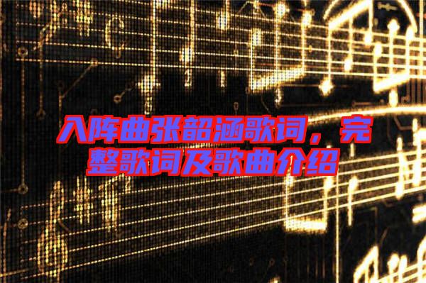 入陣曲張韶涵歌詞，完整歌詞及歌曲介紹