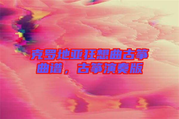 克羅地亞狂想曲古箏曲譜，古箏演奏版