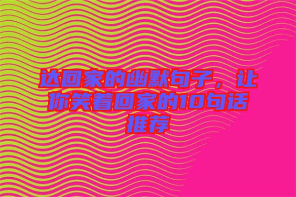 達(dá)回家的幽默句子，讓你笑著回家的10句話推薦
