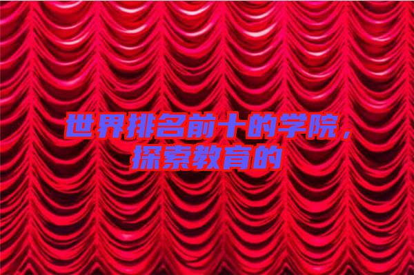 世界排名前十的學(xué)院，探索教育的
