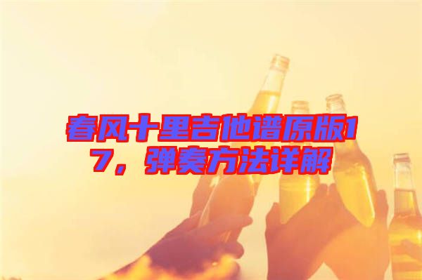 春風(fēng)十里吉他譜原版17，彈奏方法詳解